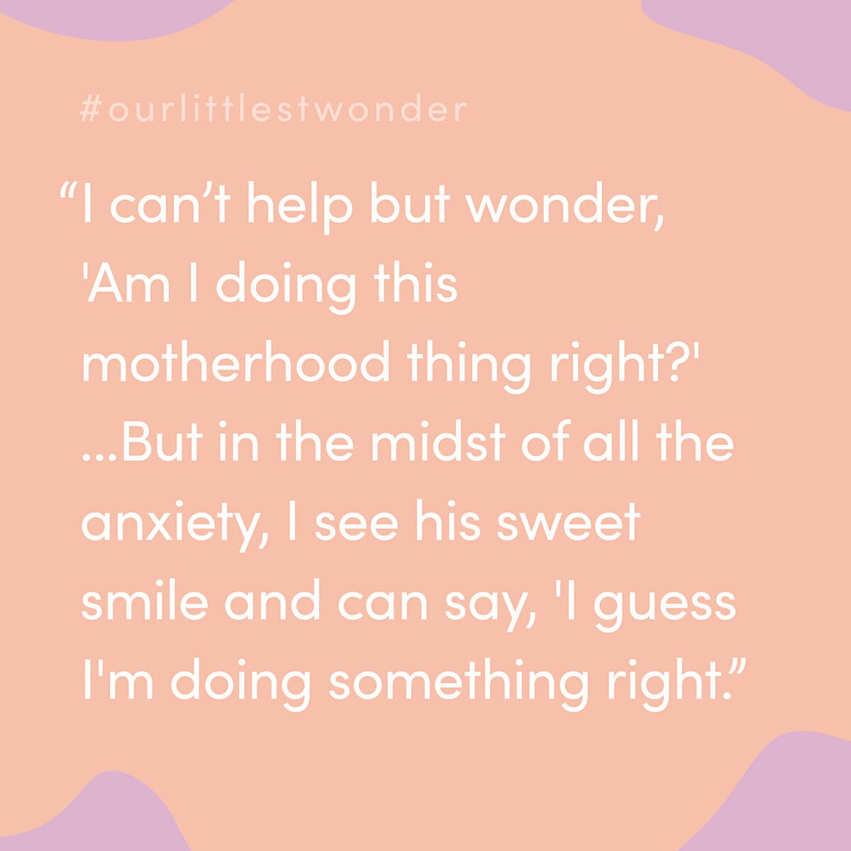 #ourlittlestwonder card on peach: a mother wondering if she is doing motherhood right, then seeing his smile